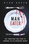 Book cover for a true-crime title showing a white plate splattered with blood, a bloodied fork and knife, and the bold title MAN EATER; subtitle reads "The terrifying true story of cannibal killer Katherine Knight" and author Ryan Green.
