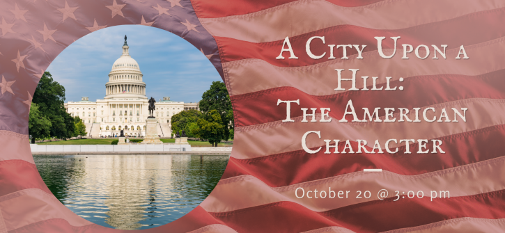 Event poster titled "A City Upon a Hill: The American Character" featuring the U.S. Capitol dome reflected in a pool within a circular cutout over a waving American flag background; lists "October 20 @ 3:00 pm."