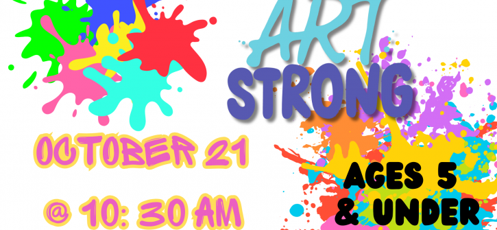 Colorful flyer promoting a children's art event titled "ART STRONG" with bright paint splatters, listing October 21 at 10:30 AM and noting it's for ages 5 and under.
