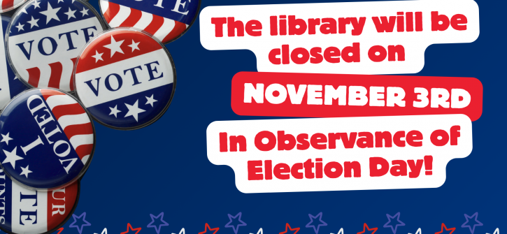 The library will be closed on November 3rd in observance of Election Day; patriotic graphic shows red, white, and blue "VOTE" buttons and star decorations announcing the closure.
